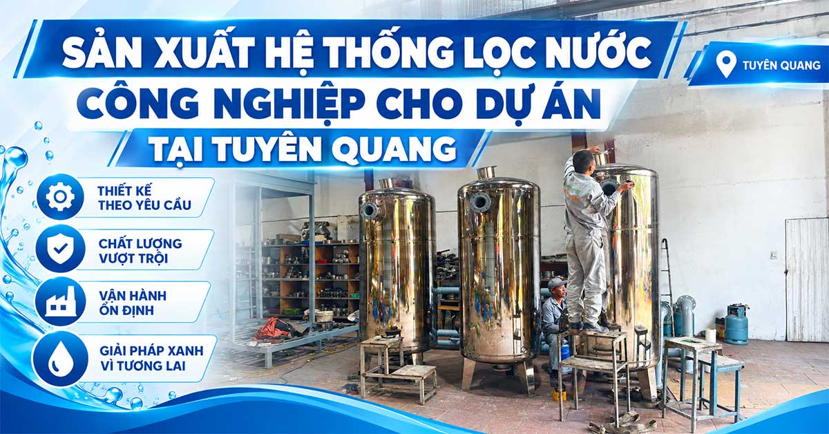 Sản Xuất Hệ Thống Lọc Nước Công Nghiệp Cho Dự Án Tại Tuyên Quang
