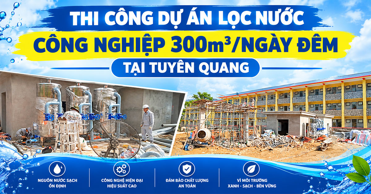 Thi Công Dự Án Lọc Nước Công Nghiệp 300m3/Ngày Đêm Tại Tuyên Quang