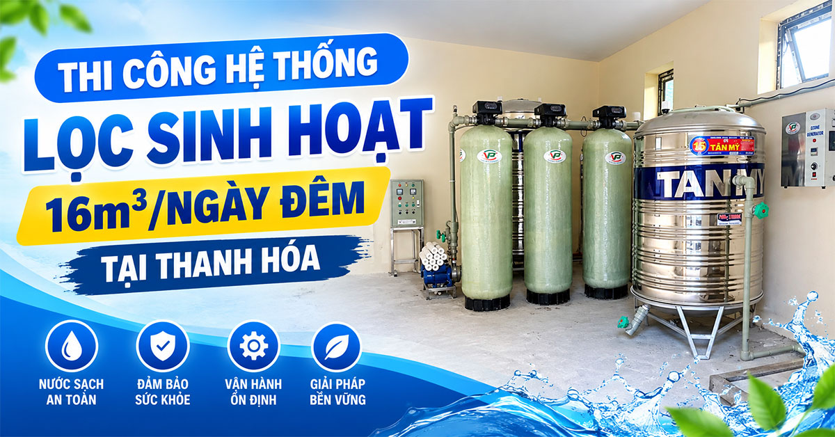 Thi Công Hệ Thống Lọc Sinh Hoạt 16m3/Ngày Đêm Tại Thanh Hóa