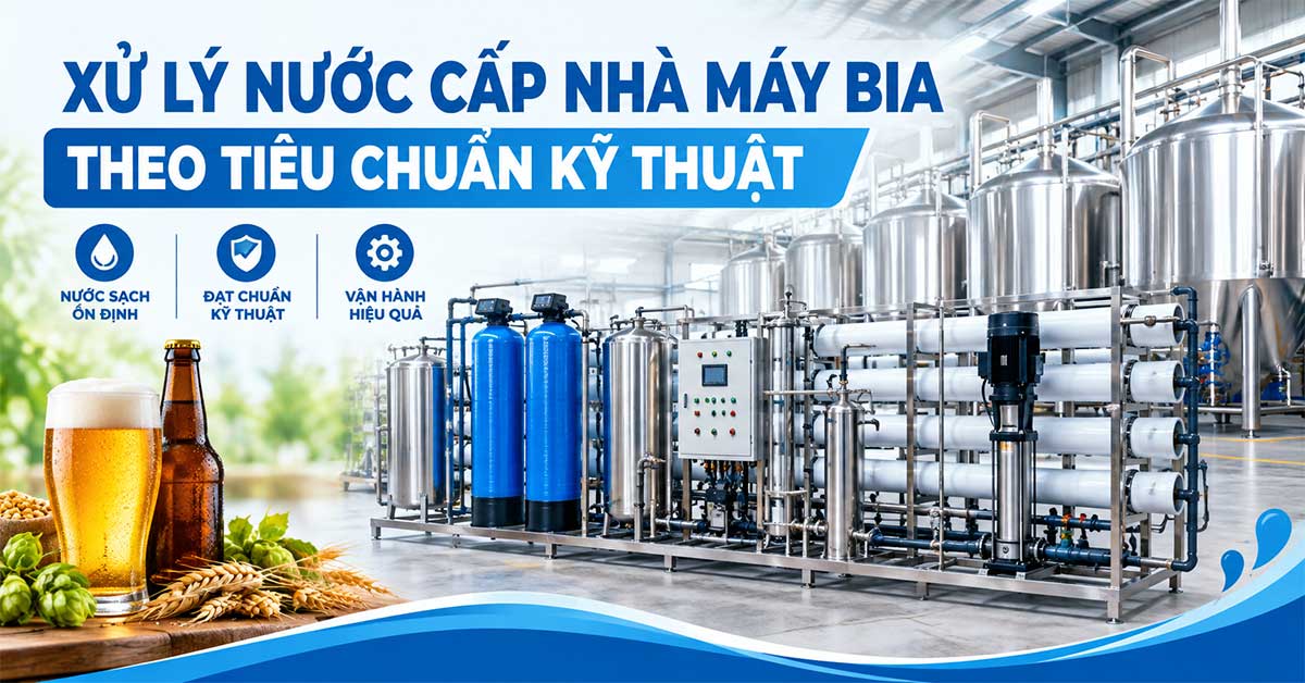 Xử Lý Nước Cấp Nhà Máy Bia Theo Tiêu Chuẩn Kỹ Thuật